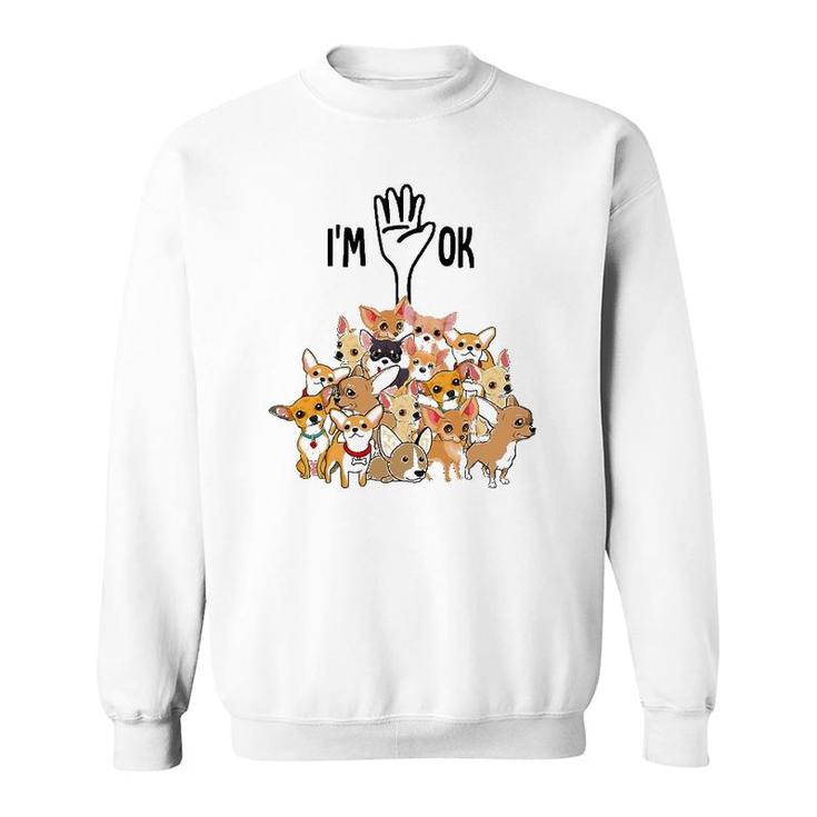 Full Of Chihuahuas I'm Ok Sweatshirt