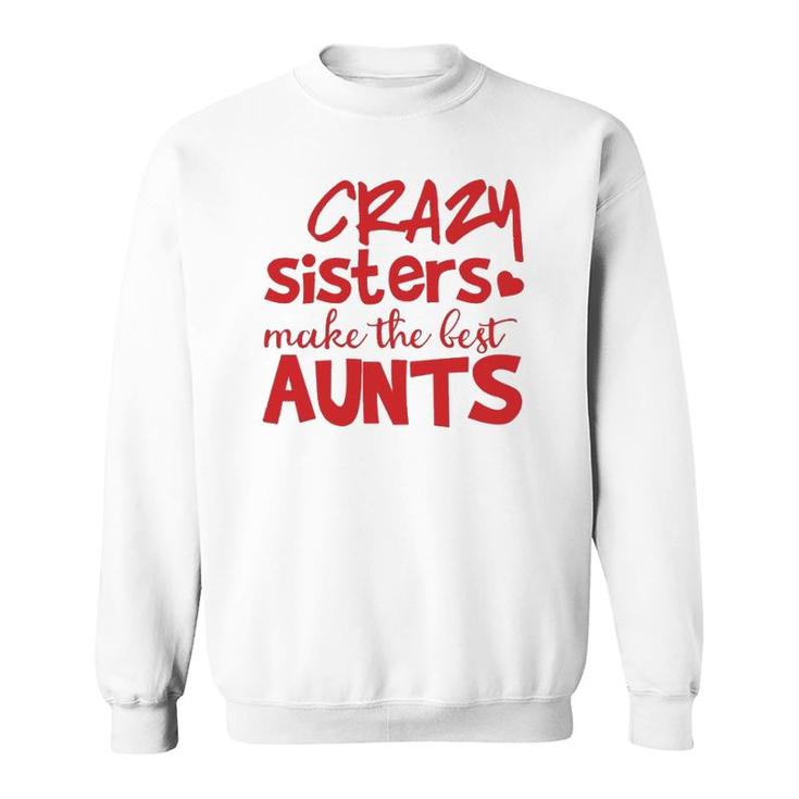 Funny Auntie Gifts Crazy Sisters Make The Best Aunts  Sweatshirt