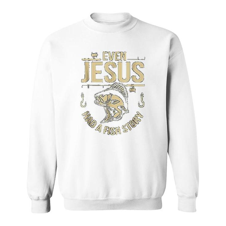 Funny Even Jesus Had A Fish Story Church Sweatshirt