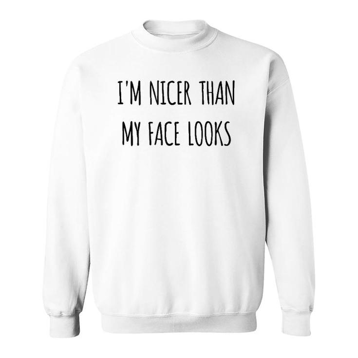 Funny Gift Humorous I'm Nicer Than My Face Looks  Sweatshirt