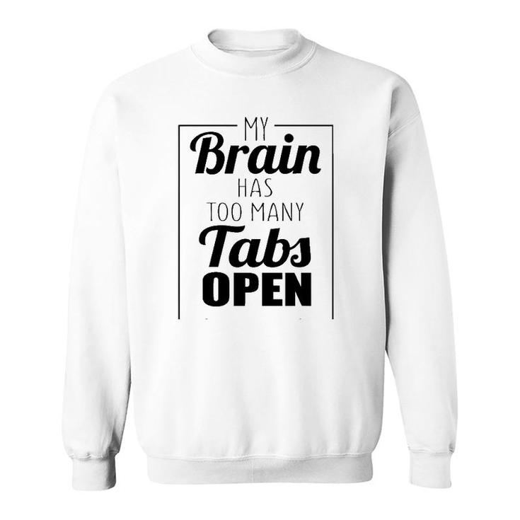 Funny Gift - My Brain Has Too Many Tabs Open Sweatshirt