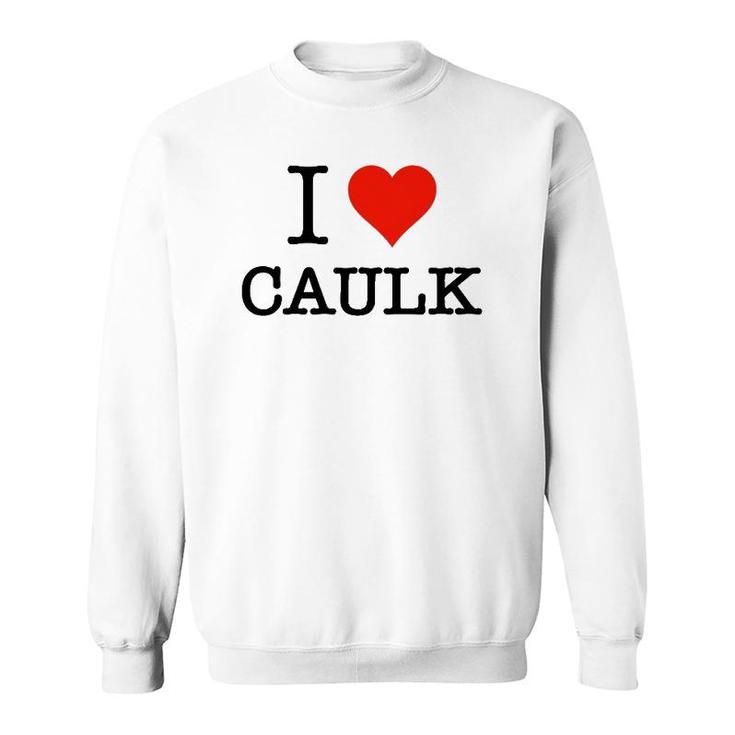 Funny I Love Caulk Handyman And Handy Woman Design Sweatshirt