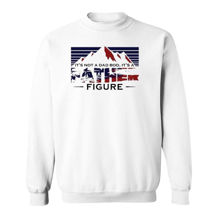 Funny It's Not Dad Bod It's A Father Figure Father's Day Gift Mountain Sweatshirt