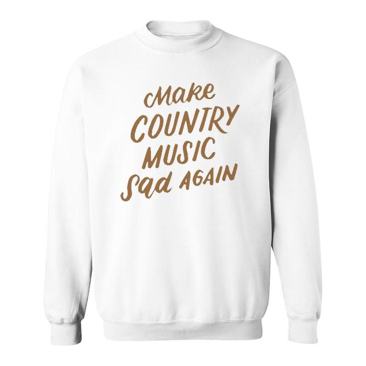 Funny Make Country Music Sad Again Funny Music Lover Gifts Sweatshirt