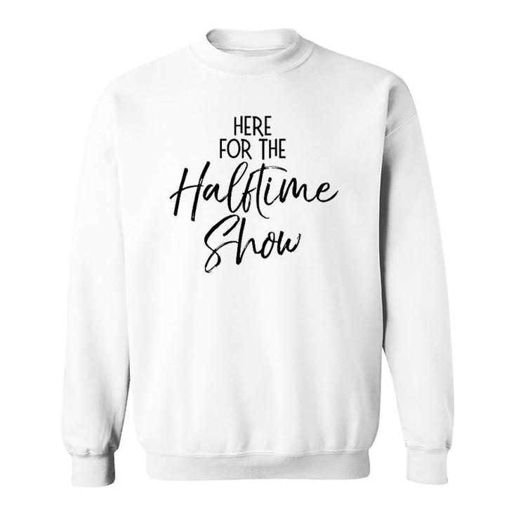 Funny Marching Band Quote Cute Here For The Halftime Show  Sweatshirt