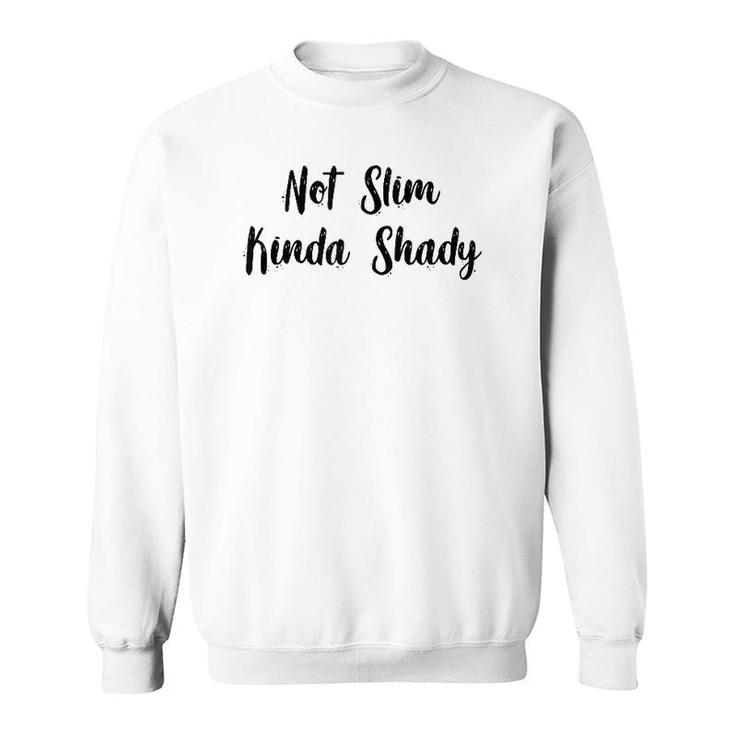 Funny Not Slim Kinda Shady  Sweatshirt