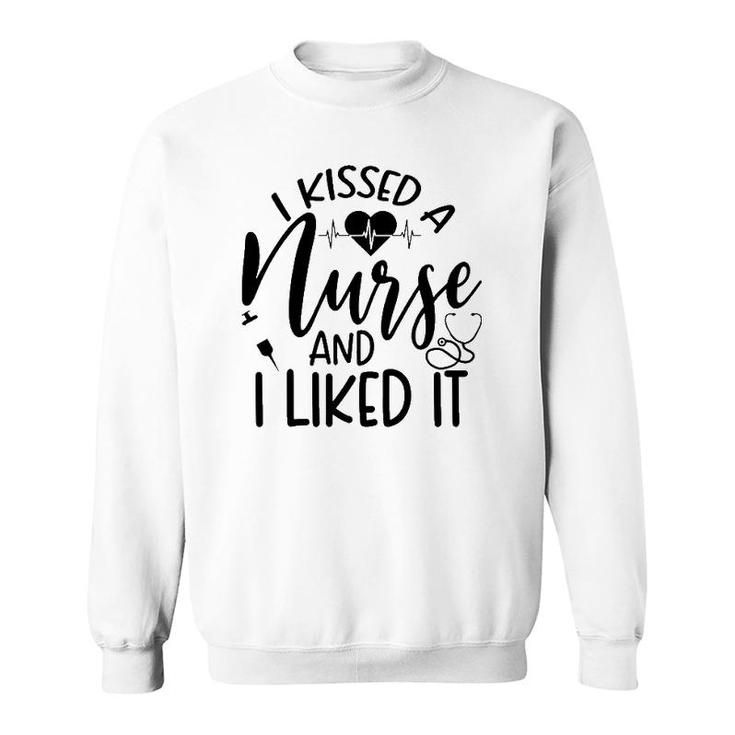 Funny Nurse I Kissed A Nurse And I Liked It Sweatshirt