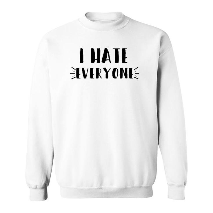 Funny Sarcastic Saying Gift, I Hate Everyone Sweatshirt