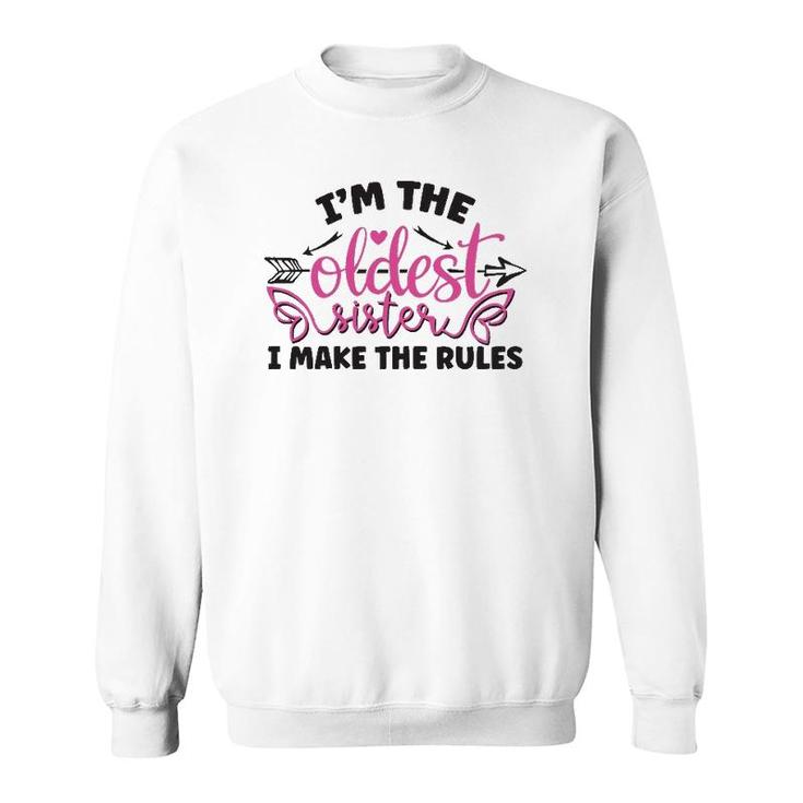 Funny Saying I Am The Oldest Sister I Make The Rules Sweatshirt