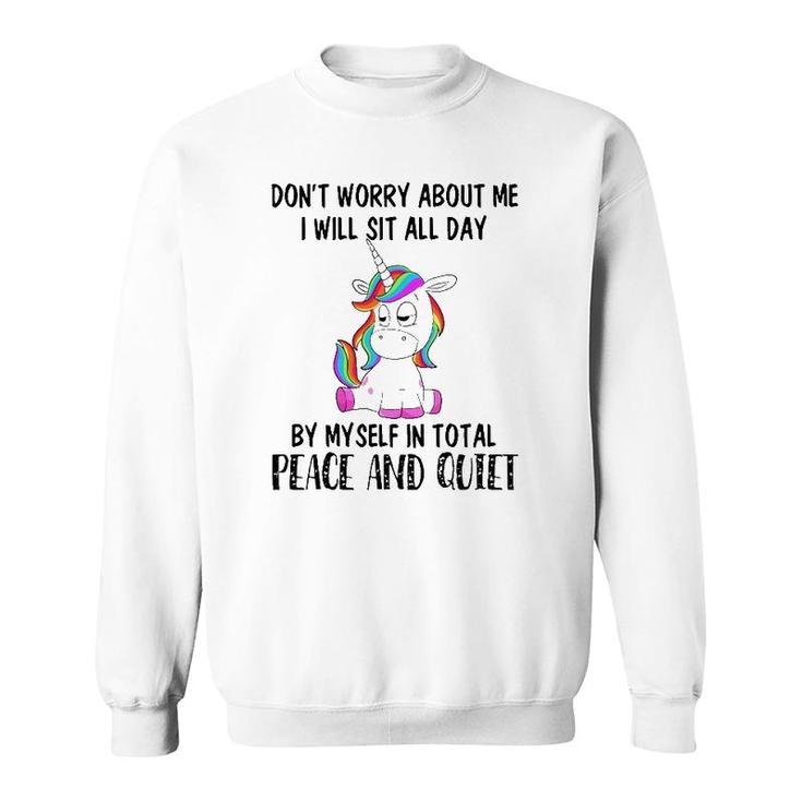 Funny Sit All Day By My Myself In Total Peace And Quiet Gift Unicorn Sweatshirt