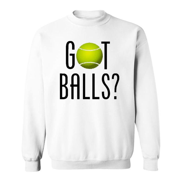Funny Tennis Lover Gift Got Balls Player Coach Sweatshirt