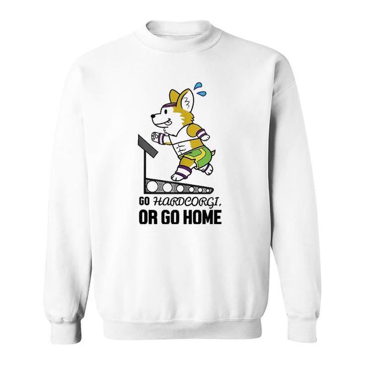 Go Hardcorgi, Or Go Home Cute Corgi Dog Workout Sweatshirt