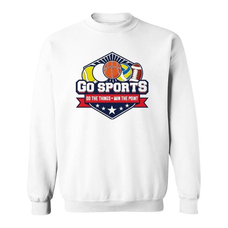 Go Sports Do The Things Win The Points Fan Athletic Game  Sweatshirt
