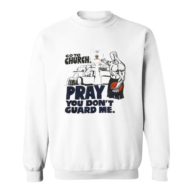 Go To Church Pray You Don't Guard Me Funny Tee For Men Women Sweatshirt