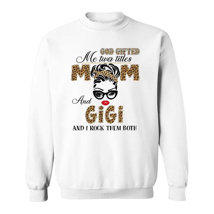 God Gifted Me Two Title Mom And Gigi Leopard Mother's Day Sweatshirt