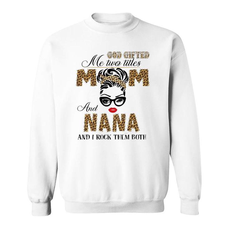 God Gifted Me Two Title Mom And Nana Leopard Mother's Day Sweatshirt