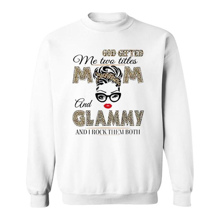 God Gifted Me Two Titles Mom And Glammy Leopard Mother's Day Sweatshirt