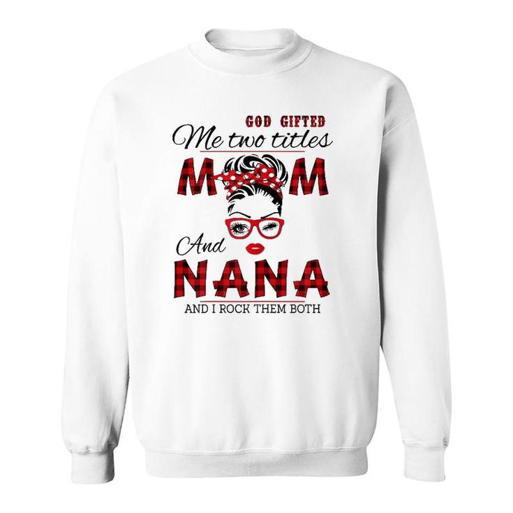 God Gifted Me Two Titles Mom And Nana Mother's Day Sweatshirt