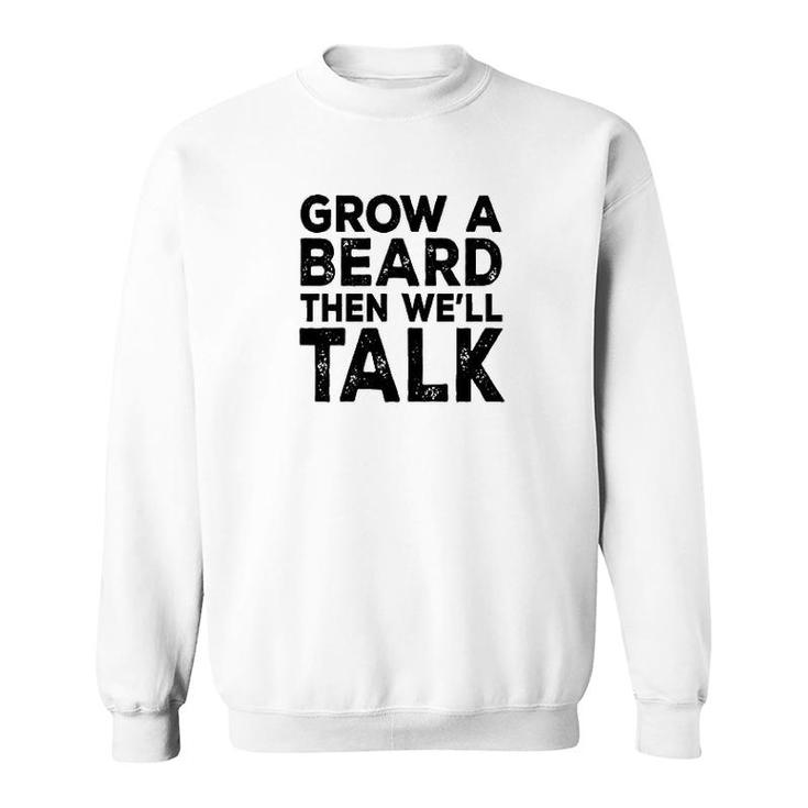 Grow A Beard Then We'll Talk Sweatshirt