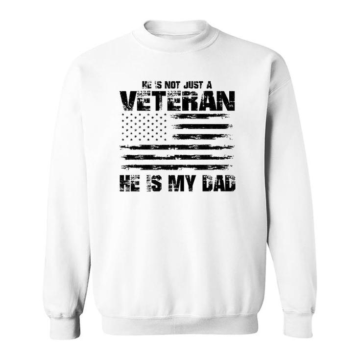 He Is Not Just A Veteran He Is My Dad Veterans Day Sweatshirt