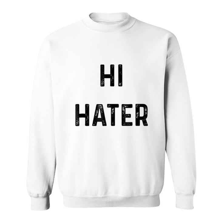 Hi Hater Bye Hater Sweatshirt