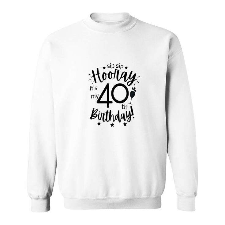 Hooray It Is My 40Th Birthday Funny Gift Sweatshirt