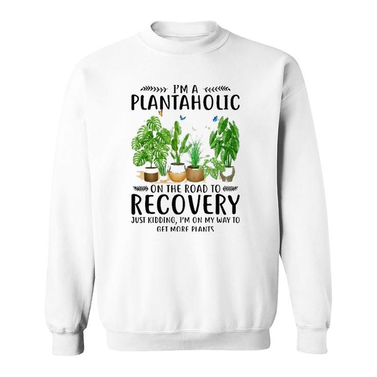 Houseplant I'm A Plantaholic On The Road To Recovery Sweatshirt