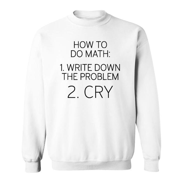 How To Do Math Write Down Problem Then Cry Sweatshirt
