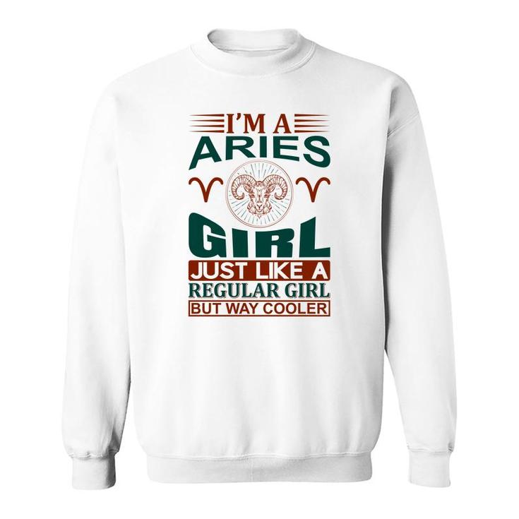I Am A Aries Girl Just Like A Regular Girl But Way Cooler Birthday Gift Sweatshirt