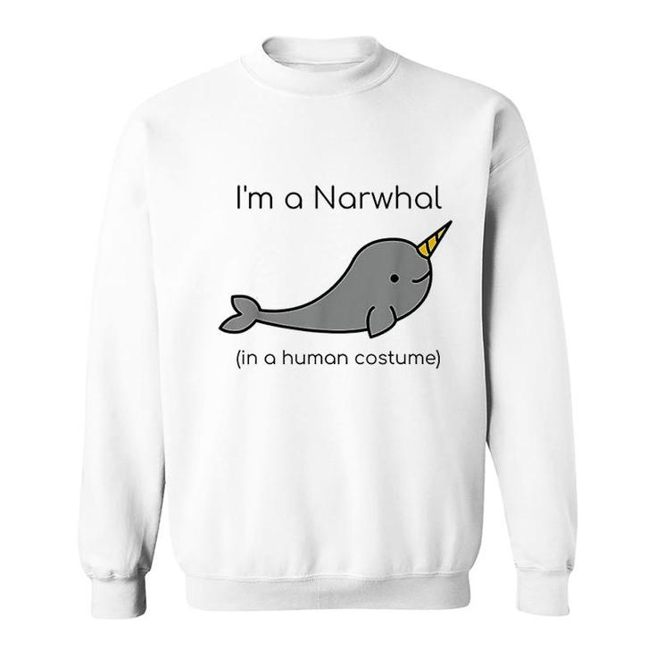 I Am A Narwhal In A Human Costume Funny Sweatshirt