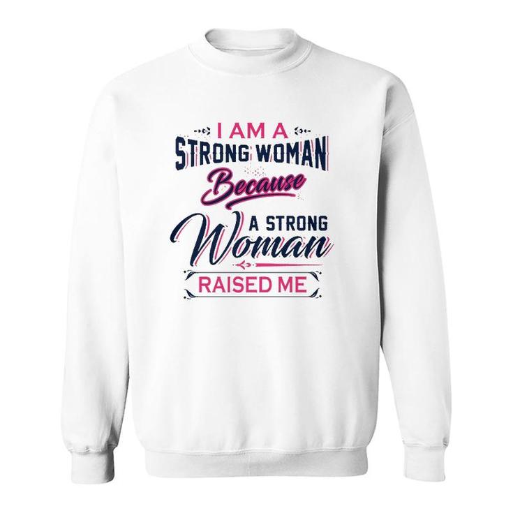 I Am A Strong Woman Because A Strong Woman Raised Me Mother's Day Sweatshirt