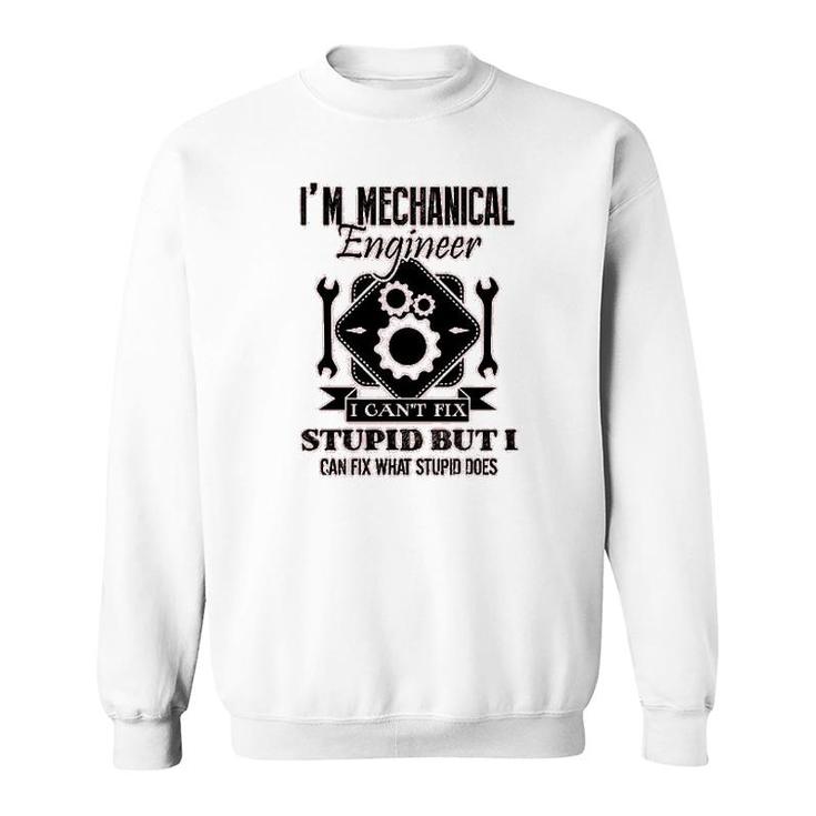 I Am Mechanical Engineer I Cant Fix Stupid Sweatshirt