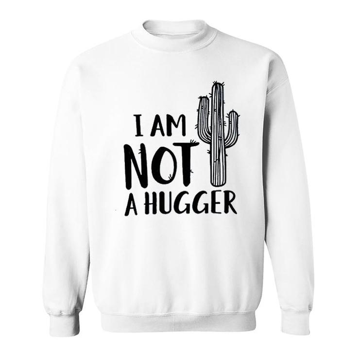 I Am Not A Hugger Cactus Sweatshirt