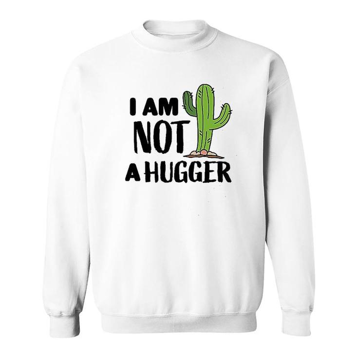 I Am Not A Hugger With Cactus Sweatshirt