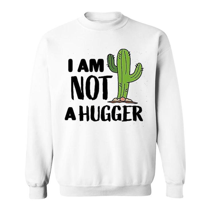 I Am Not A Hugger With Cactus Sweatshirt