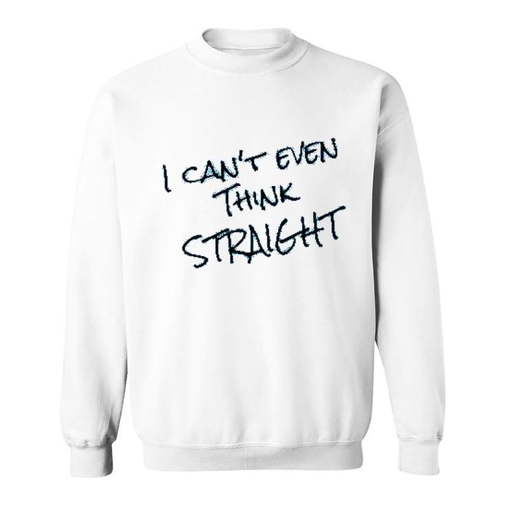 I Cant Even Think Straight Funny Sweatshirt