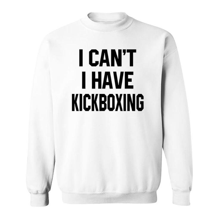 I Can't I Have Kickboxing Funny Kickbox Martial Women Men Sweatshirt