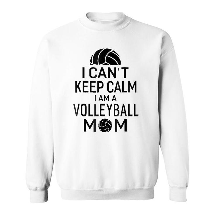 I Can't Keep Calm I Am Volleyball Mom Women Sport Sweatshirt