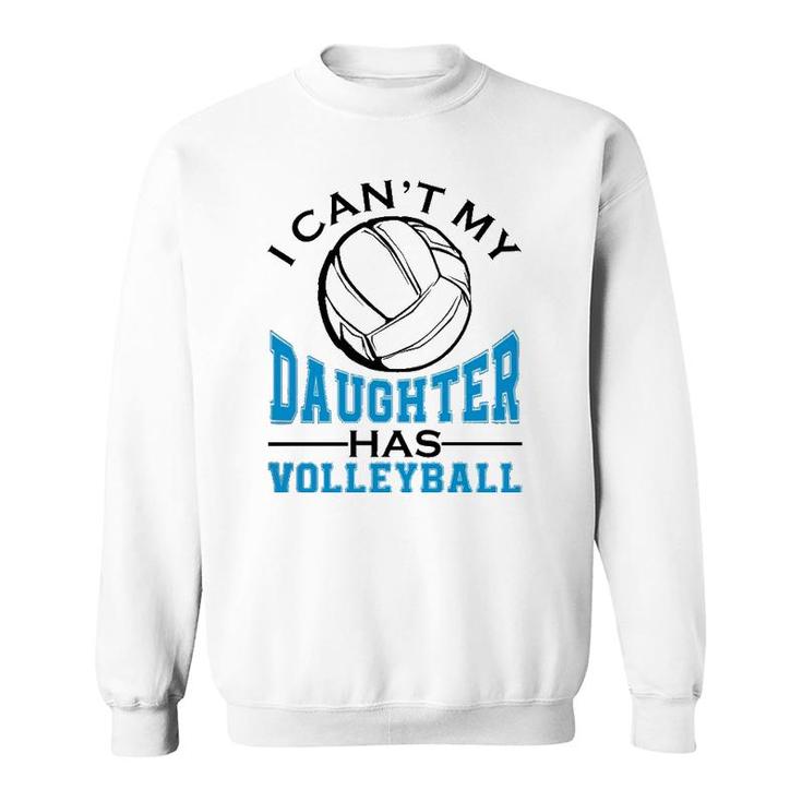 I Can't My Daughter Has Volleyball For Women Mother's Day  Sweatshirt