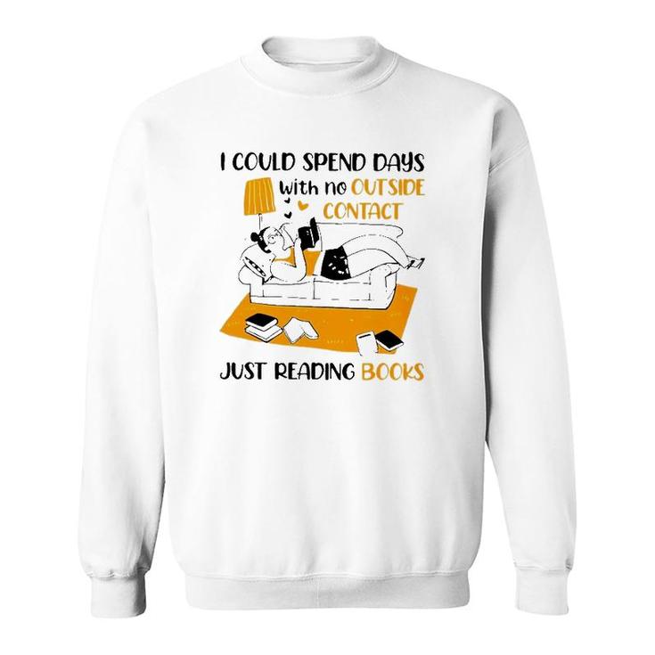 I Could Spend Days With No Outside Contact Just Reading Books Sweatshirt