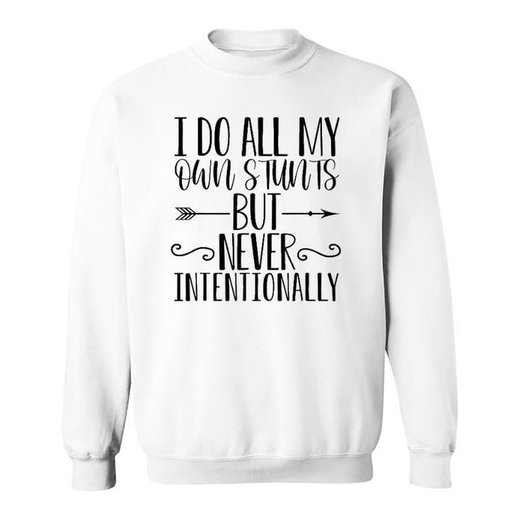 I Do All My Own Stunts But Never Intentionally Funny Sarcasm Sweatshirt