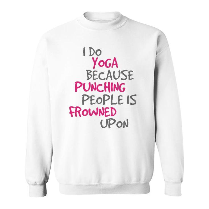 I Do Yoga Because Punching People Is Frowned Upon Sweatshirt