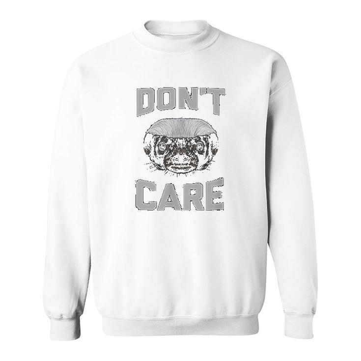 I Dont Care About The Honey Badgers Sweatshirt