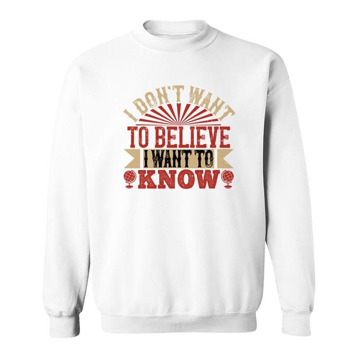 I Don't Want To Believe I Want To Know Sweatshirt