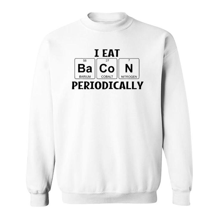 I Eat Bacon Periodically Chemistry Science Teacher Professor Sweatshirt