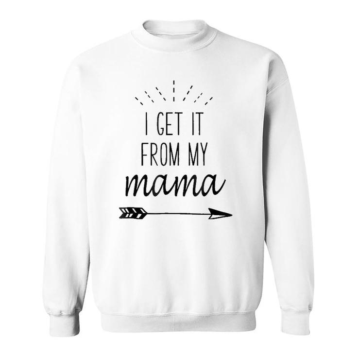 I Get It From My Mama - Funny Family Slogan Sweatshirt