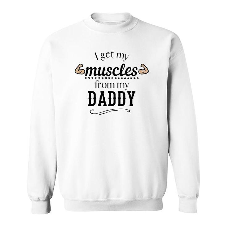 I Get My Muscles From My Daddy Funny Lifts Weights Dad Gift Sweatshirt