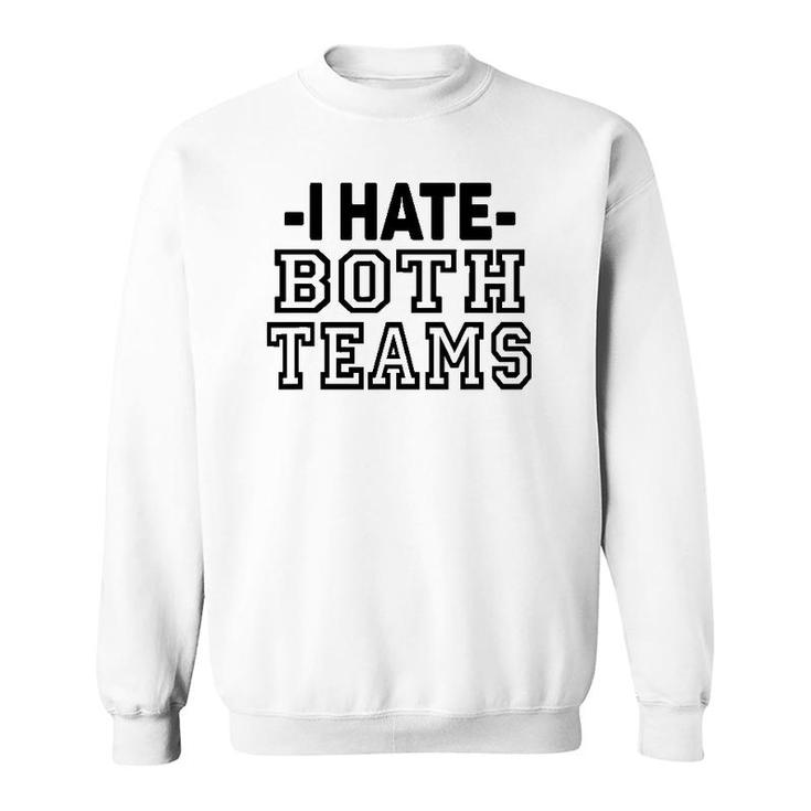I Hate Both Teams Funny Sports Sweatshirt