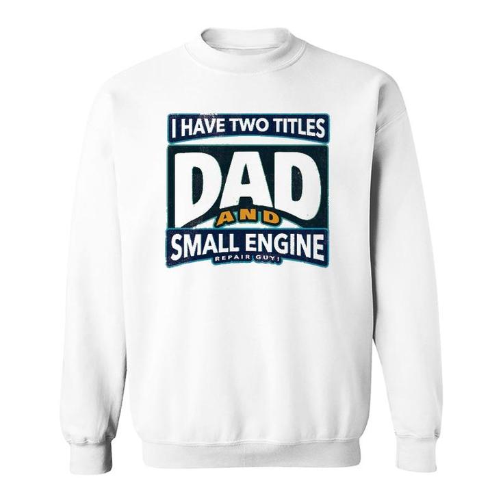 I Have Two Titles Dad And Small Engine Repair Guy Sweatshirt