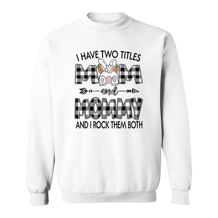 I Have Two Titles Mom And Mommy Sweatshirt